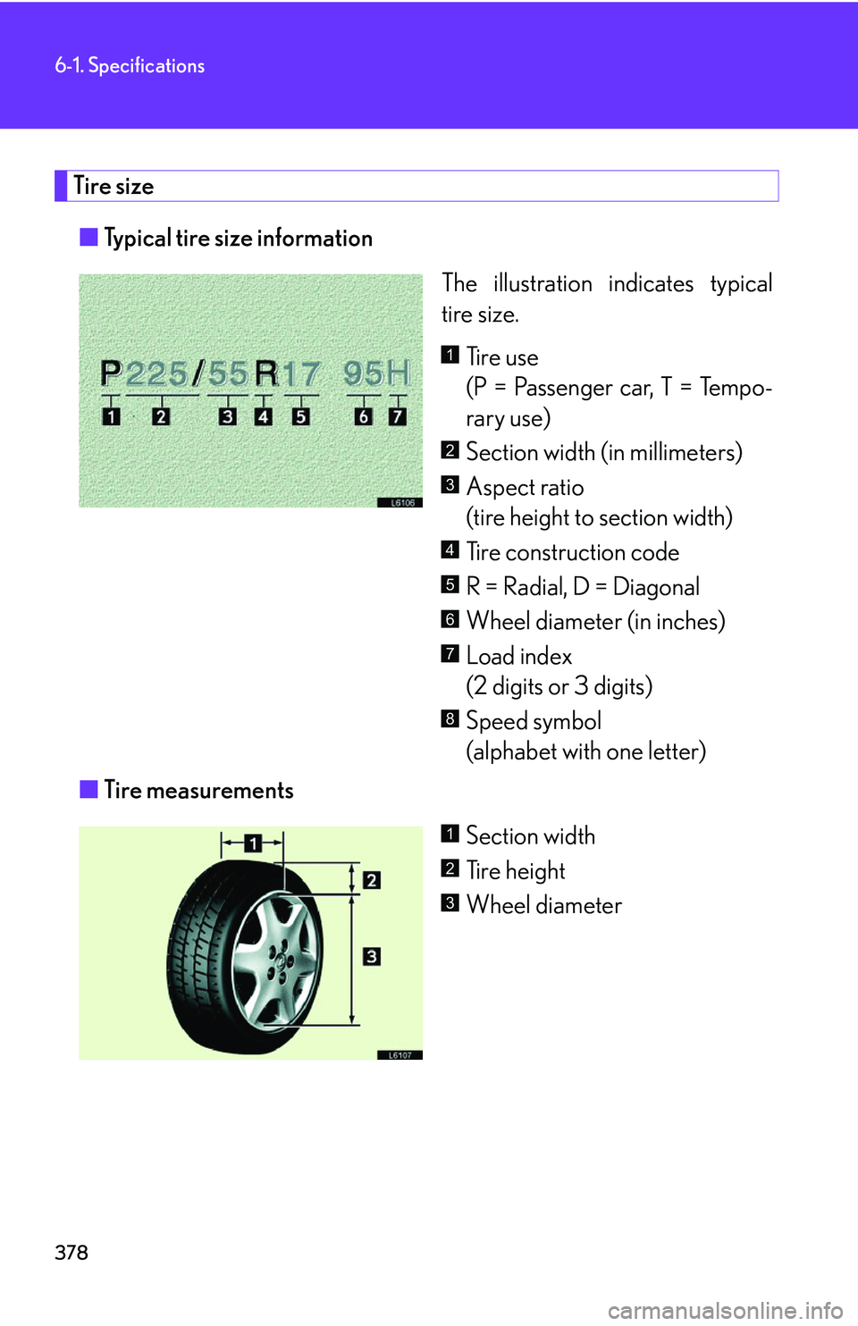 LEXUS LS430 2006 Owners Manual 378
6-1. Specifications
Tire size
■Typical tire size information
The illustration indicates typical
tir
e size.
Tire use
(P = Passenger car, T = Tempo -
rary use)
Section width (in millimeters LEXUS LS430 2006 Owners Manual 378
6-1. Specifications
Tire size
■Typical tire size information
The illustration indicates typical
tir
e size.
Tire use
(P = Passenger car, T = Tempo -
rary use)
Section width (in millimeters