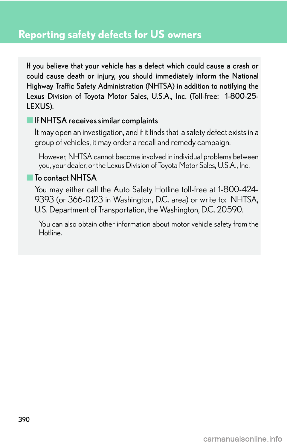 LEXUS LS430 2006 Owners Manual 390
Reporting safety defects for US owners
If you believe that your vehicle has a defect which could cause a crash or
could cause death or injury, you should immediately inform the National
Highway LEXUS LS430 2006 Owners Manual 390
Reporting safety defects for US owners
If you believe that your vehicle has a defect which could cause a crash or
could cause death or injury, you should immediately inform the National
Highway