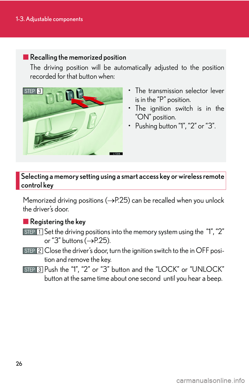 LEXUS LS430 2006  Owners Manual 26
1-3. Adjustable components
Selecting a memory setting using a smart access key or wireless remote 
control key
Memorized driving positions ( P.25) can be recalled when you unlock 
the driver’s