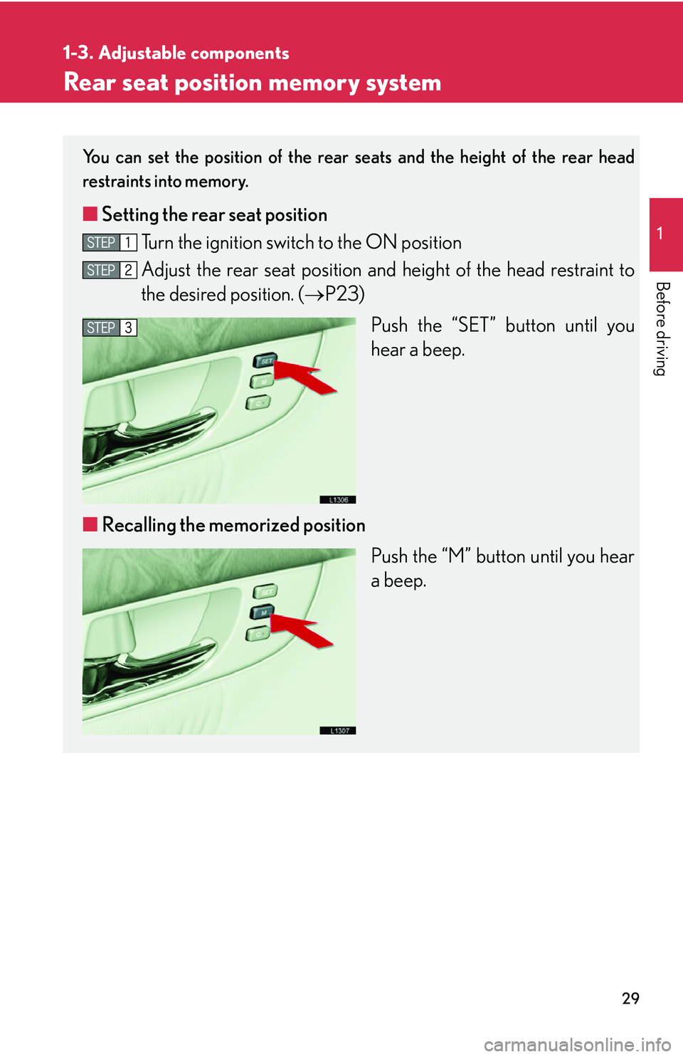 LEXUS LS430 2006 Service Manual 29
1
1-3. Adjustable components
Before driving
Rear seat position memory system
You can set the position of the rear seats and the height of the rear head 
restraints into memory.
■ Setting the rear