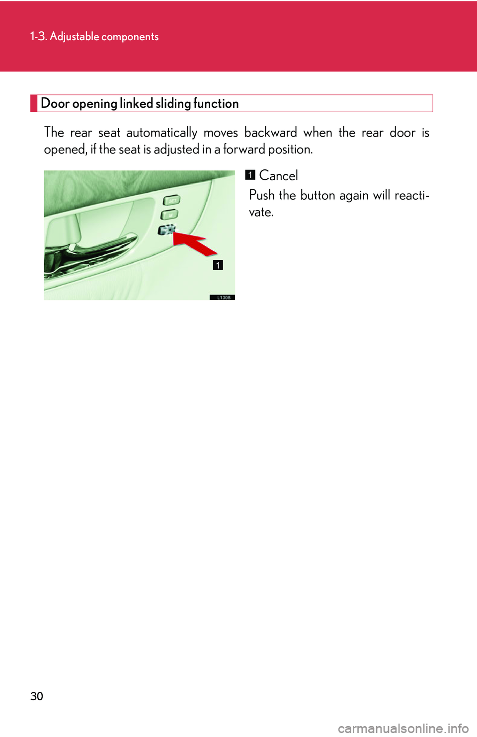 LEXUS LS430 2006 Service Manual 30
1-3. Adjustable components
Door opening linked sliding function
The rear seat automatically moves backward when the rear door is 
opened, if the seat is adjusted in a forward position.
Cancel
Push 
