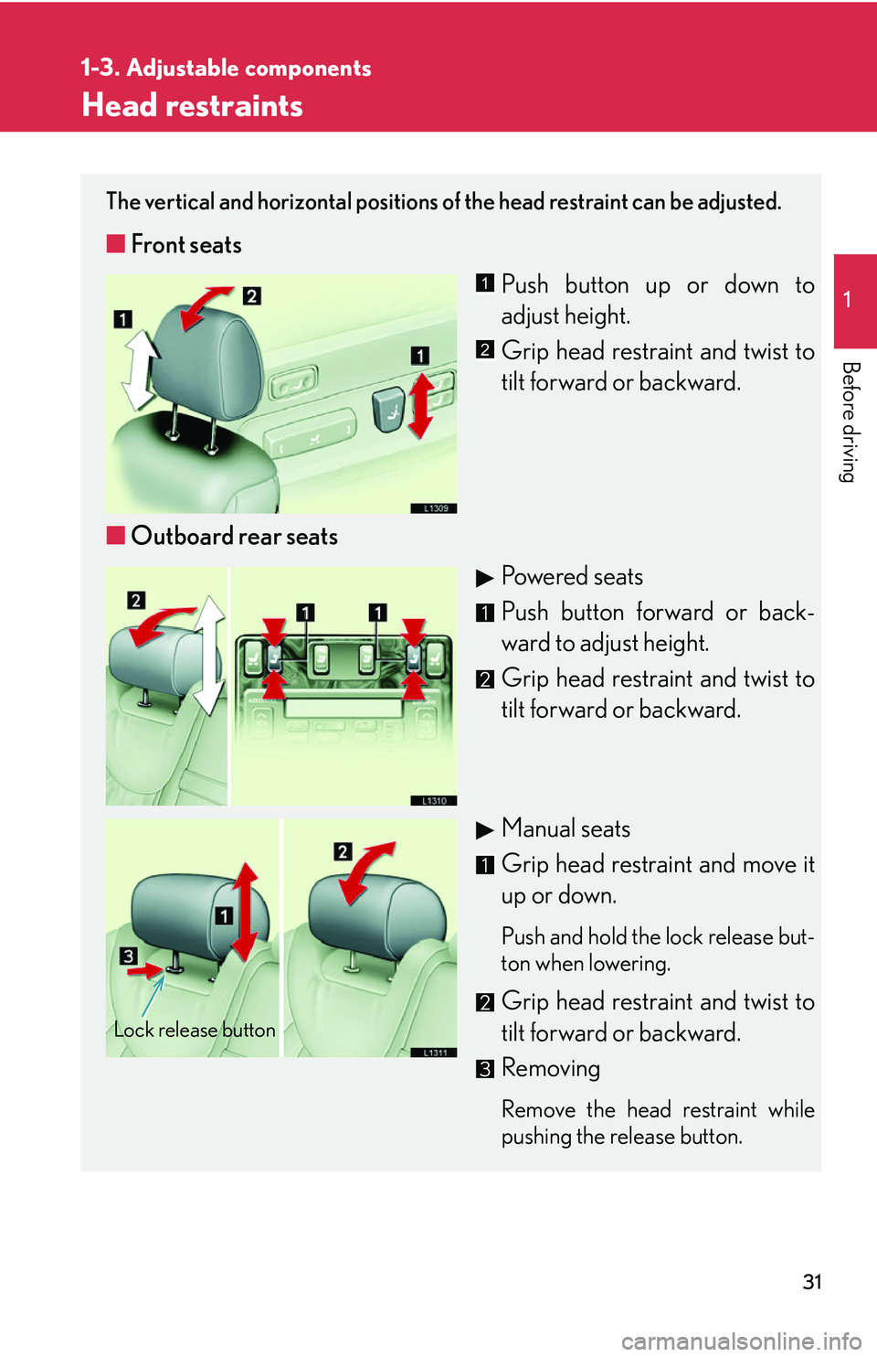 LEXUS LS430 2006 Service Manual 31
1
1-3. Adjustable components
Before driving
Head restraints
The vertical and horizontal positions of the head restraint can be adjusted.
■Front seats
Push button up or down to 
adjust height.
Gri