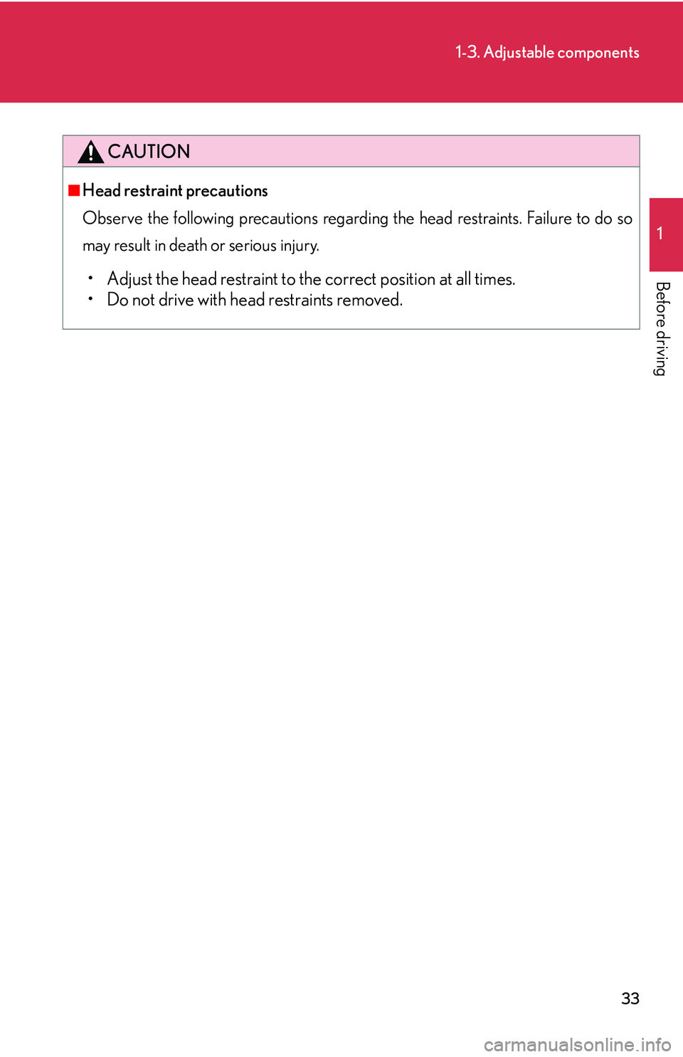 LEXUS LS430 2006 Service Manual 33
1-3. Adjustable components
1
Before driving
CAUTION
■Head restraint precautions
Observe the following precautions regarding the head restraints. Failure to do so 
may r
esult in death or serious 
