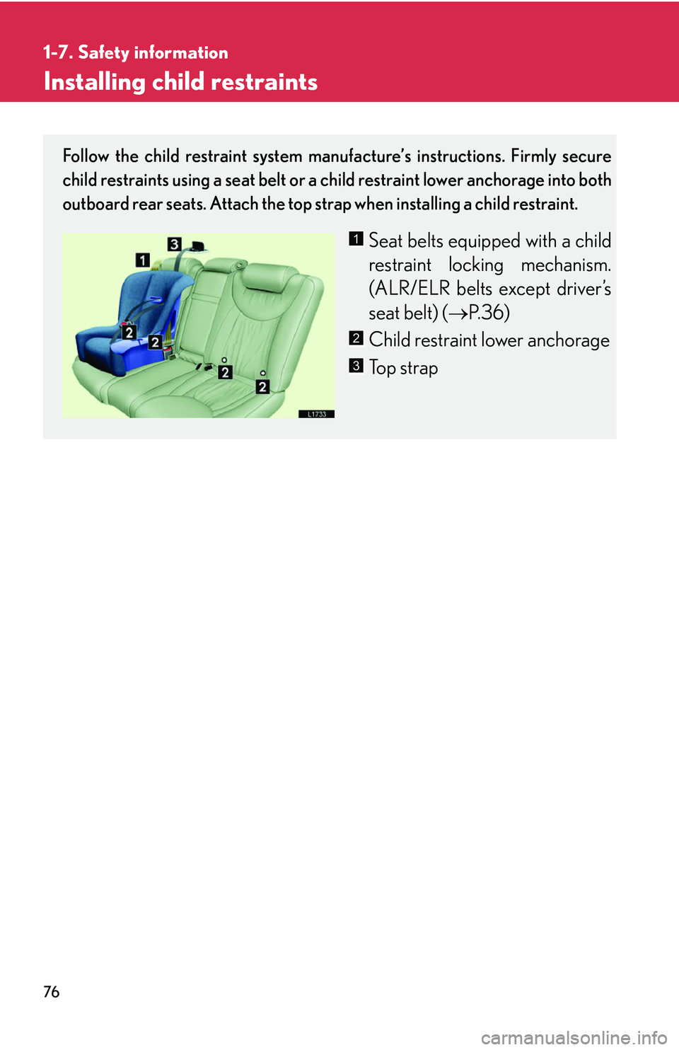 LEXUS LS430 2006 Owners Manual 76
1-7. Safety information
Installing child restraints
Follow the child restraint system manufacture’s instructions. Firmly secure
child restraints using a seat belt or a child restraint lower anch LEXUS LS430 2006 Owners Manual 76
1-7. Safety information
Installing child restraints
Follow the child restraint system manufacture’s instructions. Firmly secure
child restraints using a seat belt or a child restraint lower anch