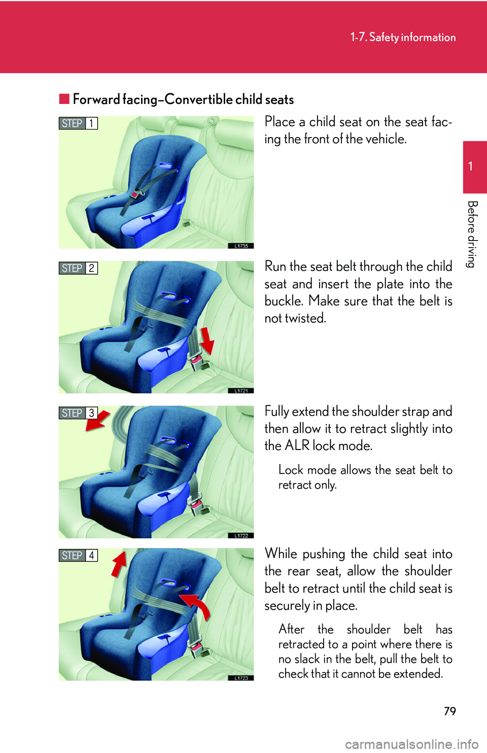 LEXUS LS430 2006 Owners Manual 79
1-7. Safety information
1
Before driving
■Forward facing–Convertible child seats
Place a child seat on the seat fac-
ing the front of the vehicle.
Run the seat belt through the child
seat and LEXUS LS430 2006 Owners Manual 79
1-7. Safety information
1
Before driving
■Forward facing–Convertible child seats
Place a child seat on the seat fac-
ing the front of the vehicle.
Run the seat belt through the child
seat and