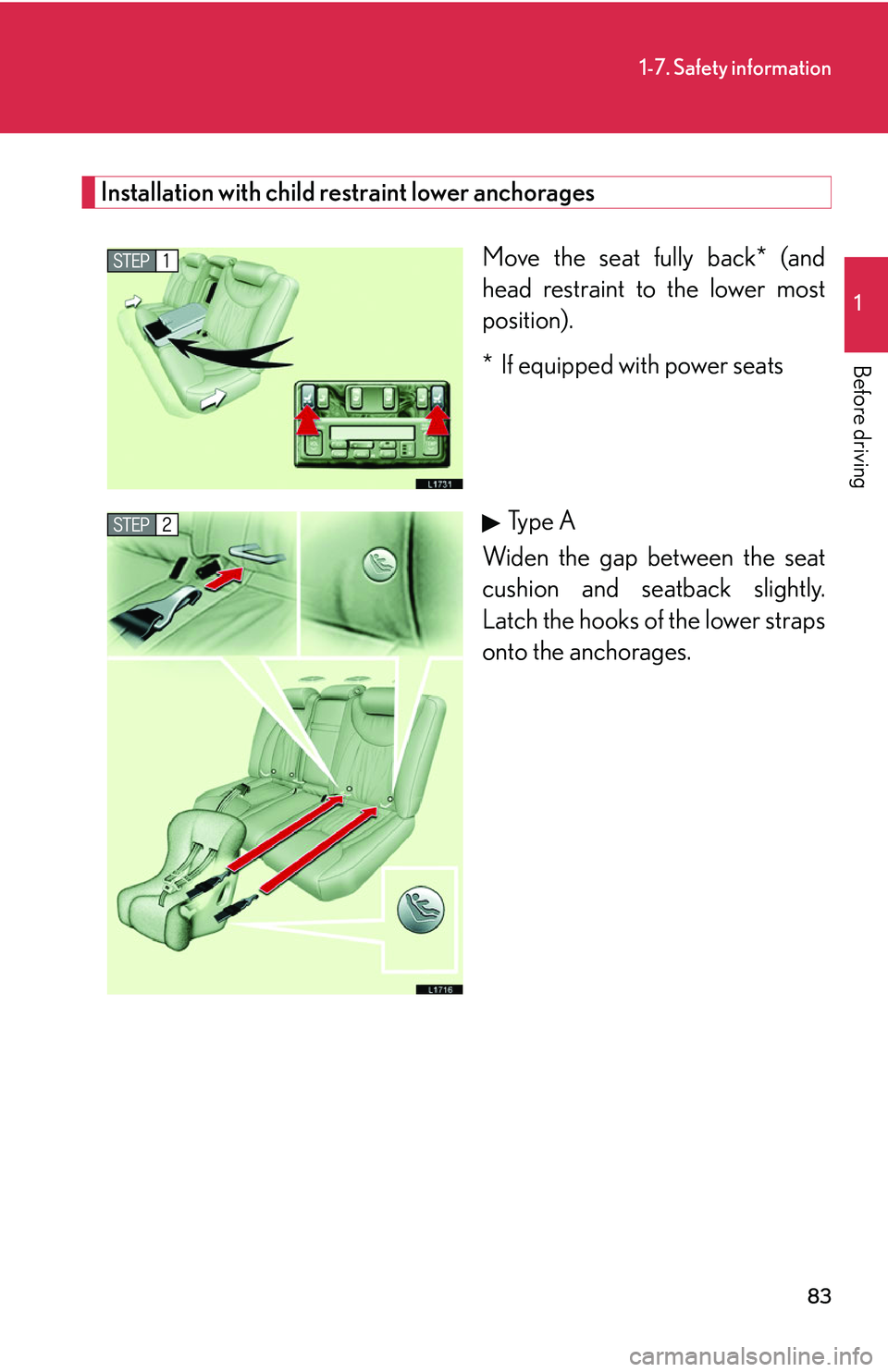 LEXUS LS430 2006 Owners Manual 83
1-7. Safety information
1
Before driving
Installation with child restraint lower anchorages
Move the seat fully back* (and
head restraint to the lower most
position).
* If equipped with power sea LEXUS LS430 2006 Owners Manual 83
1-7. Safety information
1
Before driving
Installation with child restraint lower anchorages
Move the seat fully back* (and
head restraint to the lower most
position).
* If equipped with power sea
