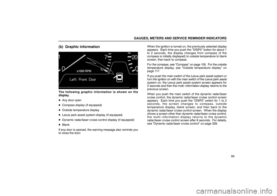 LEXUS LS430 2005 User Guide GAUGES, METERS AND SERVICE REMINDER INDICATORS
93
(b) Graphic information
13L147
The following graphic information is shown on the
display.
Any door open
 Compass display (if equipped)
 Outside tem