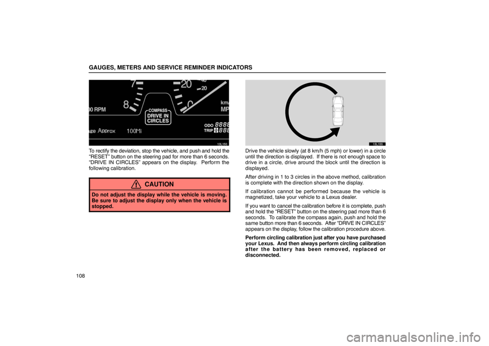 LEXUS LS430 2005 Owners Manual GAUGES, METERS AND SERVICE REMINDER INDICATORS
108
13L150
To rectify the deviation, stop the vehicle, and push and hold the
“RESET”  button on the steering pad for more than 6 seconds.
“DRIVE IN