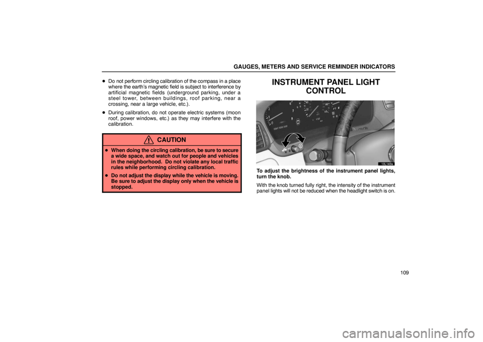 LEXUS LS430 2005 Owners Manual GAUGES, METERS AND SERVICE REMINDER INDICATORS
109

Do not perform circling calibration of the compass in a place
where  the earth’s  magnetic field is subject to  interference by
artificial magnet