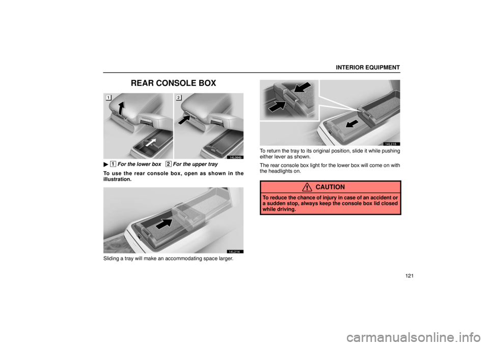 LEXUS LS430 2005  Owners Manual INTERIOR EQUIPMENT
121
REAR CONSOLE BOX
14L064b
 1For the lower box   2For the upper tray
To use the rear console box, open as shown in the
illustration.
14L214
Sliding a tray will make an accommodat