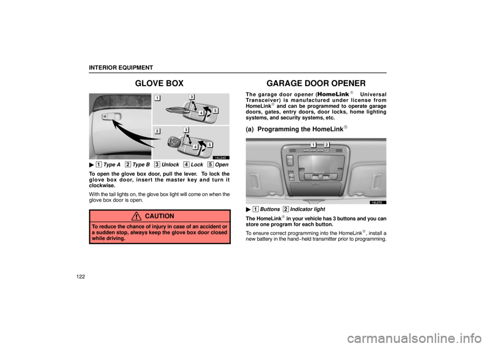 LEXUS LS430 2005  Owners Manual INTERIOR EQUIPMENT
122
GLOVE BOX
14L240
 1Type A   2Type B   3Unlock   4Lock   5Open
To open the glove box door, pull the lever.  To lock the
glove box door, insert the master key and turn it
clockwi