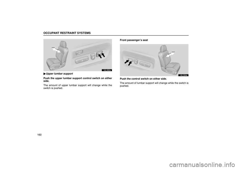 LEXUS LS430 2005  Owners Manual OCCUPANT RESTRAINT SYSTEMS
160
16L262a
Upper lumbar support
Push the upper lumbar support control switch on either
side.
The amount of upper lumbar support will change while the
switch is pushed. Fro