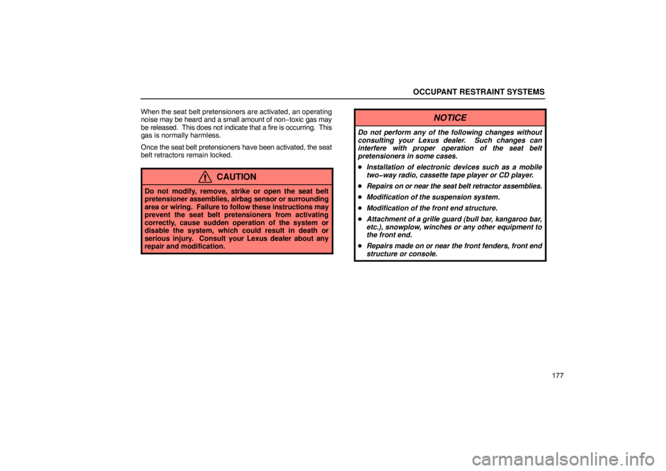 LEXUS LS430 2005 User Guide OCCUPANT RESTRAINT SYSTEMS
177
When the seat belt pretensioners are activated, an operating
noise 
may be heard and a small amount of non −toxic gas may
be released.  This does not indicate that a f