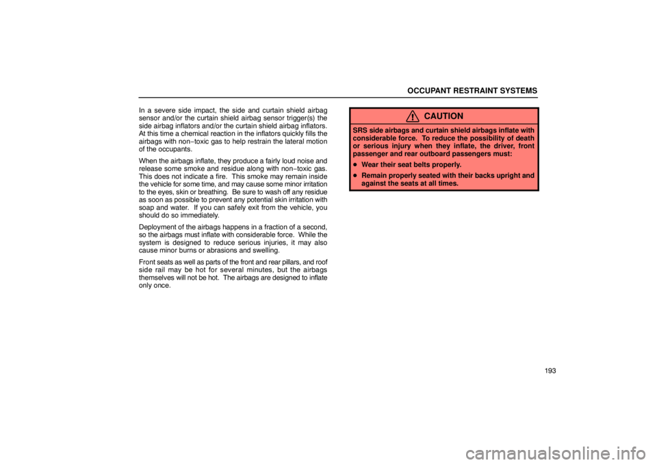 LEXUS LS430 2005 User Guide OCCUPANT RESTRAINT SYSTEMS
193
In a severe side impact, the side and curtain shield airbag
sensor and/or the curtain shield airbag sensor trigger(s) the
side airbag inflators and/or the curtain shield