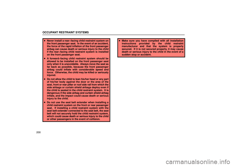 LEXUS LS430 2005  Owners Manual OCCUPANT RESTRAINT SYSTEMS
200
Never install a rear�facing child restraint system on
the front passenger seat.  In the event of an accident,
the force of the rapid inflation of the front passenger
ai