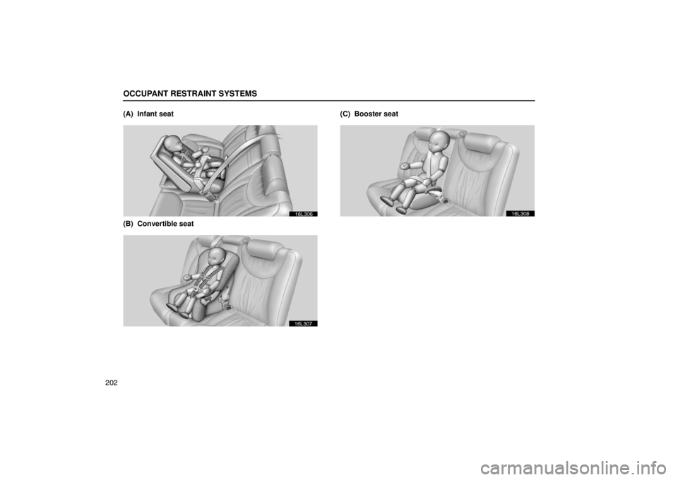LEXUS LS430 2005  Owners Manual OCCUPANT RESTRAINT SYSTEMS
202(A)  Infant seat
16L306
(B)  Convertible seat
16L307
(C)  Booster seat
16L308 