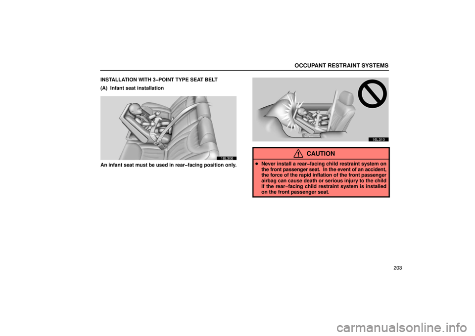LEXUS LS430 2005  Owners Manual OCCUPANT RESTRAINT SYSTEMS
203
INSTALLATION WITH 3�POINT TYPE SEAT BELT
(A)  Infant seat installation
16L306
An infant seat must be used in rear�facing position only.
16L310
CAUTION

Never install a 
