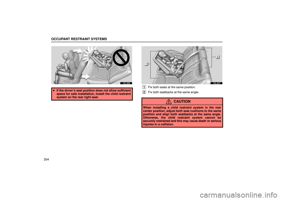 LEXUS LS430 2005  Owners Manual OCCUPANT RESTRAINT SYSTEMS
204
16L326
If the driver’s seat position does not allow sufficient
space for safe installation, install the child restraint
system on the rear right seat.
16L427
 1
Fix b