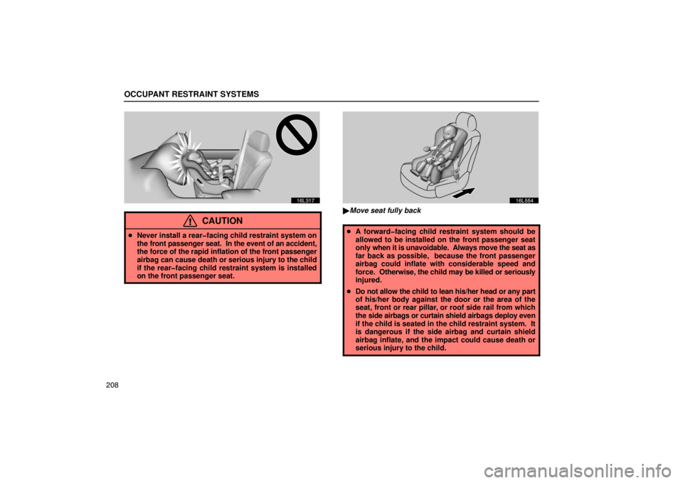 LEXUS LS430 2005  Owners Manual OCCUPANT RESTRAINT SYSTEMS
208
16L317
CAUTION
Never install a rear�facing child restraint system on
the front passenger seat.  In the event of an accident,
the force of the rapid inflation of the fro