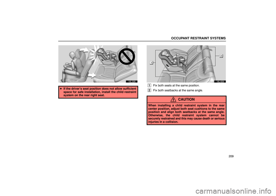 LEXUS LS430 2005  Owners Manual OCCUPANT RESTRAINT SYSTEMS
209
16L327
If the driver’s seat position does not allow sufficient
space for safe installation, install the child restraint
system on the rear right seat.
16L428
 1
Fix b