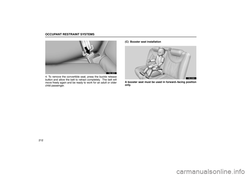 LEXUS LS430 2005  Owners Manual OCCUPANT RESTRAINT SYSTEMS
212
16L169a
4. To remove the convertible seat, press the buckle release
button and allow the belt to retract completely.  The belt will
move freely again and be ready to wor
