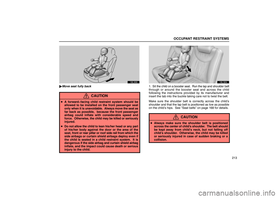 LEXUS LS430 2005  Owners Manual OCCUPANT RESTRAINT SYSTEMS
213
16L555
Move seat fully back
CAUTION
 A forward�facing child restraint system should be
allowed to be installed on the front passenger seat
only  when it is unavoidable