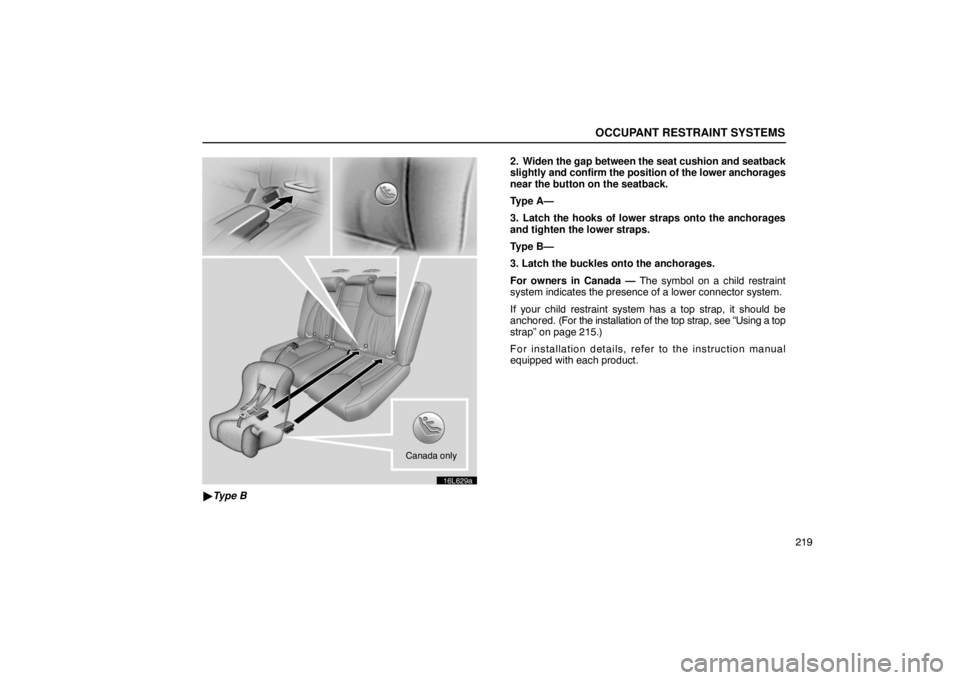 LEXUS LS430 2005  Owners Manual OCCUPANT RESTRAINT SYSTEMS
219
16L629a
Canada only
Type B 2. Widen the gap 
between the seat cushion and seatback
slightly and confirm the position of the lower anchorages
near the button on the seat