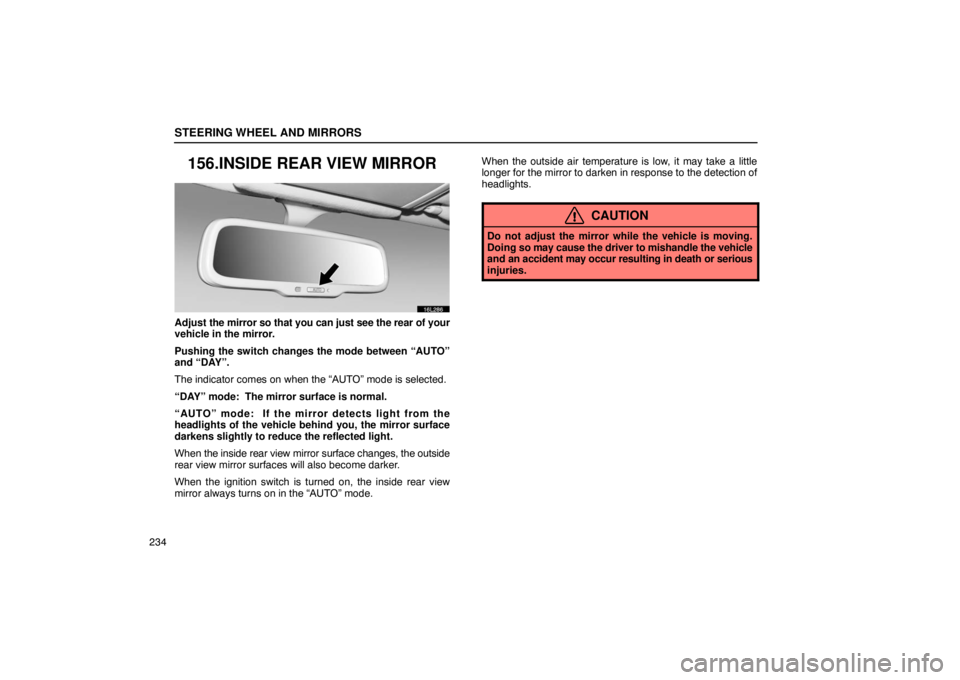 LEXUS LS430 2005 Owners Manual STEERING WHEEL AND MIRRORS
234
156.INSIDE REAR VIEW MIRROR
16L286
Adjust the mirror so that you can just see the rear of your
vehicle in the mirror.
Pushing the switch changes the mode between “AUTO