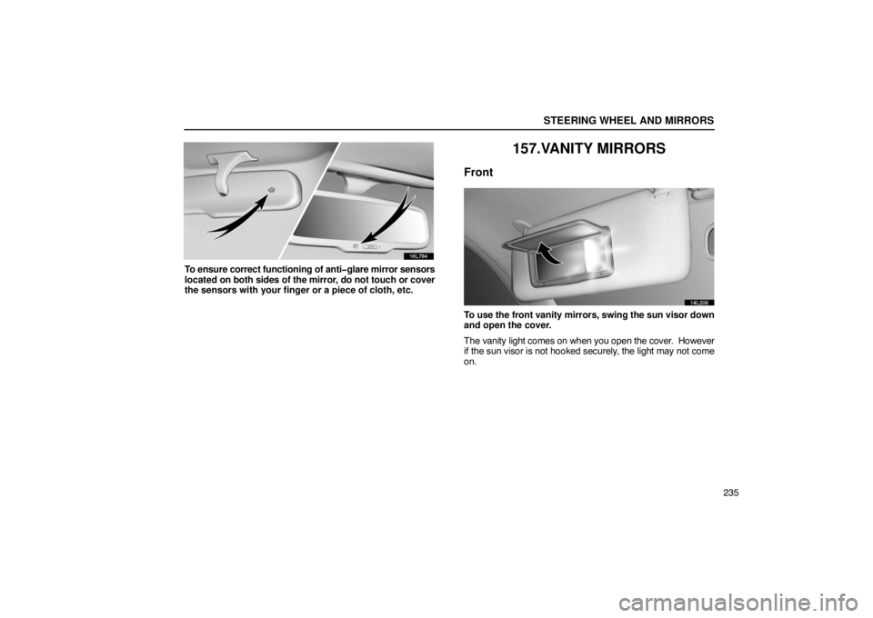LEXUS LS430 2005 User Guide STEERING WHEEL AND MIRRORS
235
16L784
To ensure correct functioning of anti�glare mirror sensors
located on both sides of the mirror, do not touch or cover
the sensors with your finger or a piece of c