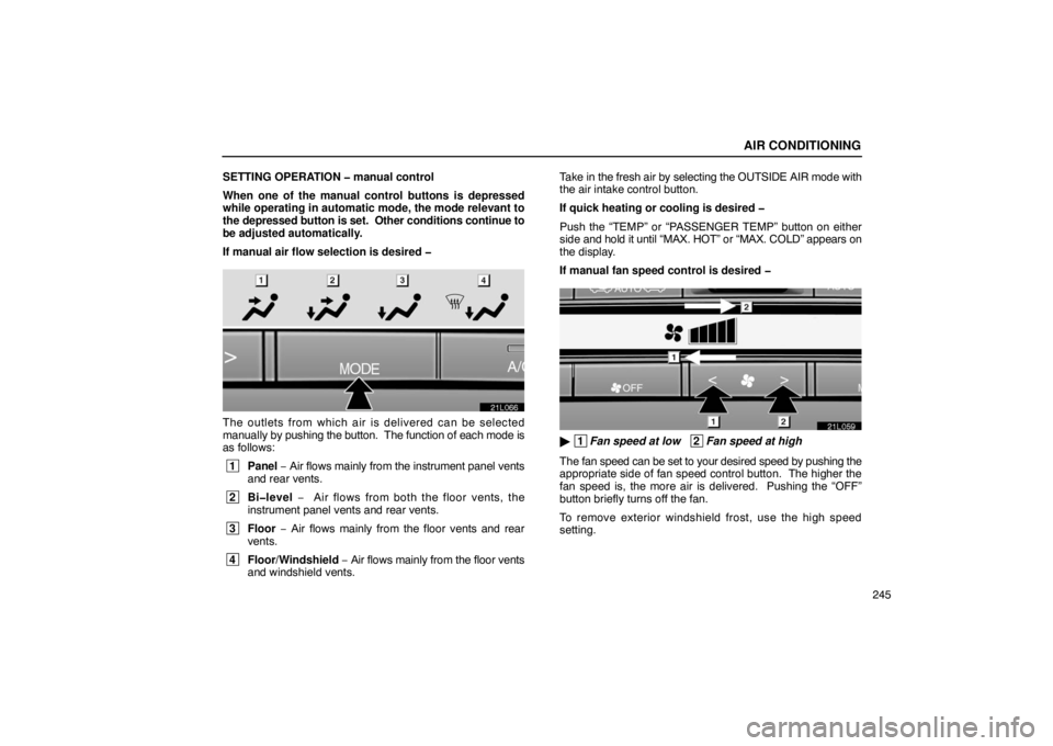 LEXUS LS430 2005 Owners Guide AIR CONDITIONING
245
SETTING OPERATION � manual control
When one of the manual control buttons is depressed
while operating in automatic mode, the mode relevant to
the depressed button is set.  Other 