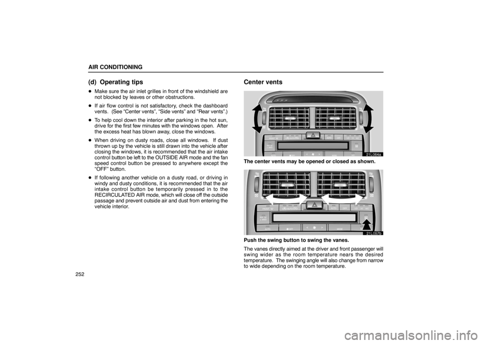 LEXUS LS430 2005  Owners Manual AIR CONDITIONING
252
(d) Operating tips
Make sure the air inlet grilles in front of the windshield are
not blocked by leaves or other obstructions.
 If air flow control is not satisfactory, check th