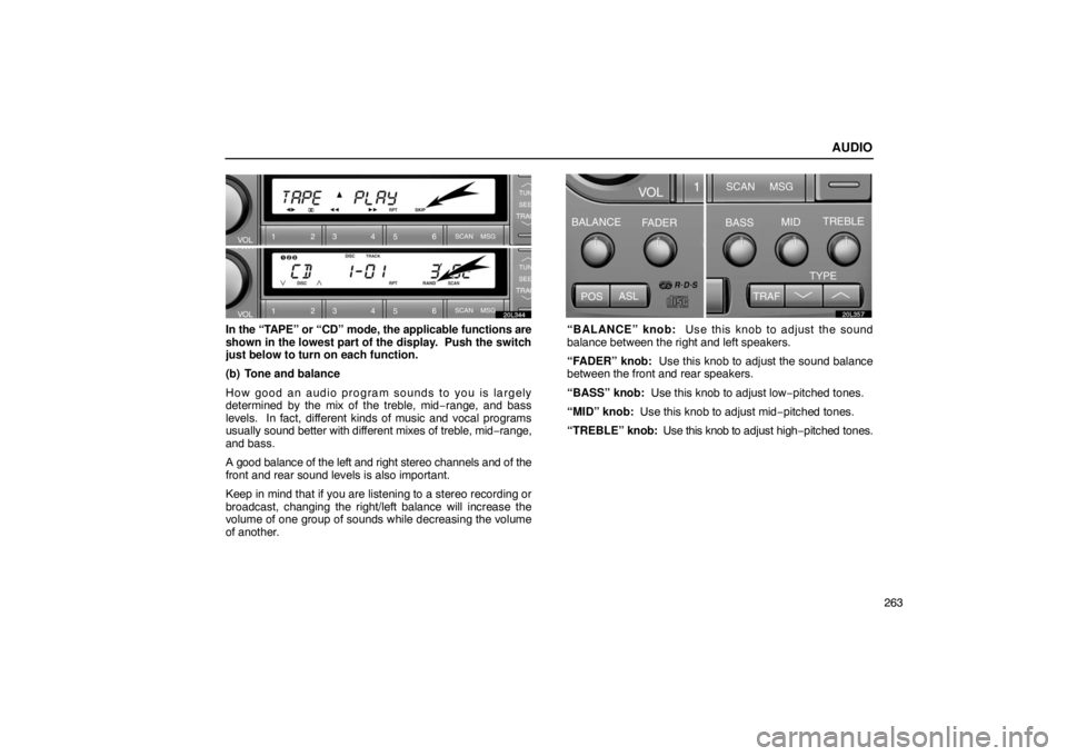 LEXUS LS430 2005  Owners Manual AUDIO
263
20L344
In the “TAPE” or “CD” mode, the applicable functions  are
shown in the lowest part of the display.  Push the switch
just below to turn on each function.
(b) Tone and balance
H