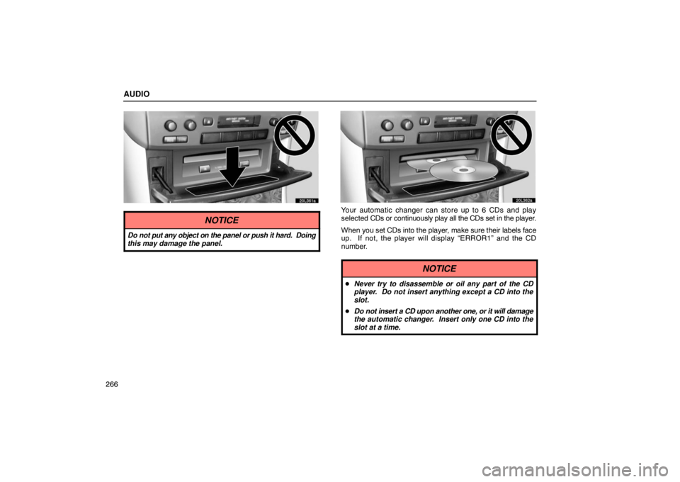 LEXUS LS430 2005 Service Manual AUDIO
266
20L361a
NOTICE
Do not put any object on the panel or push it hard.  Doing
this may damage the panel.
20L362a
Your automatic changer can store up to 6 CDs and play
selected CDs or continuousl