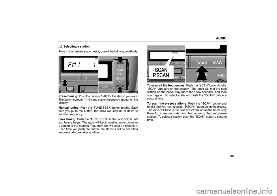 LEXUS LS430 2005 Service Manual AUDIO
269
(c) Selecting a station
Tune in the desired station using one of the following methods.
20L130a
Preset 
tuning: Push the button ( 1 −6 ) for the station you want.
The button number ( 1− 