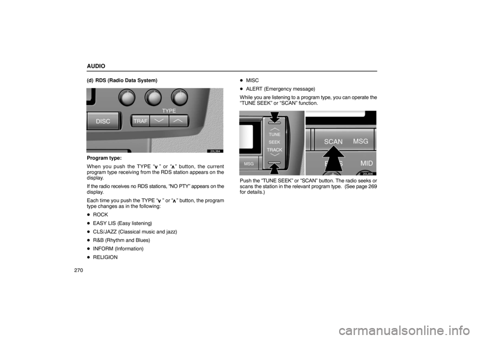 LEXUS LS430 2005 Service Manual AUDIO
270(d) RDS (Radio Data System)
20L364
Program type:
When you push the TYPE “
”
  or  “” button, the current
program type receiving from the RDS station appears on the
display.
If the rad