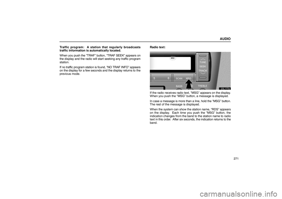 LEXUS LS430 2005  Owners Manual AUDIO
271
Traffic program:  A station that regularly broadcasts
traffic information is automatically located.
When you push the “TRAF” button, “TRAF SEEK” appears on
the display and the radio 