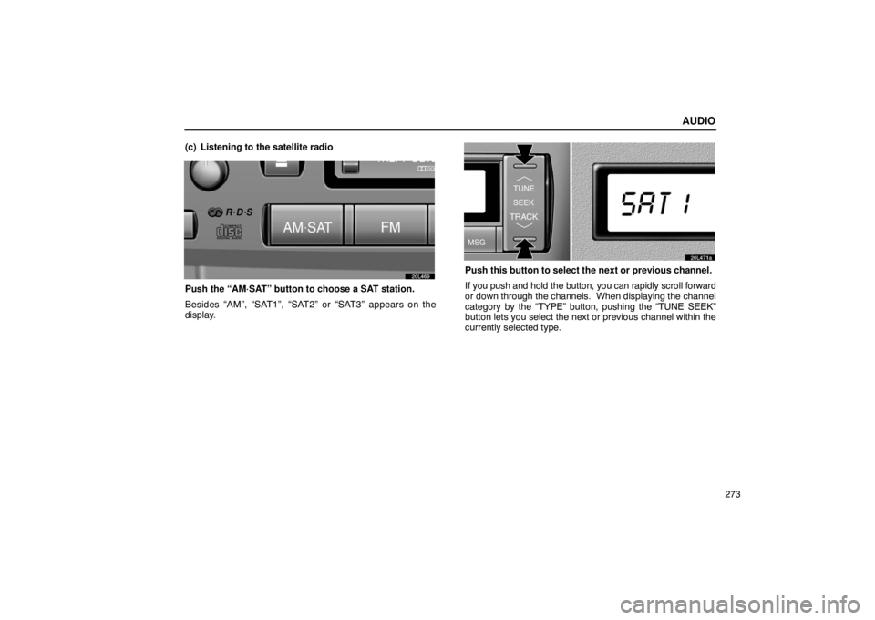 LEXUS LS430 2005 Workshop Manual AUDIO
273
(c) Listening to the satellite radio
20L469
Push the “AM·SAT” button to choose a SAT station.
Besides “AM”, “SAT1”, “SAT2” or “SAT3” appears on the
display.
20L471a
Push