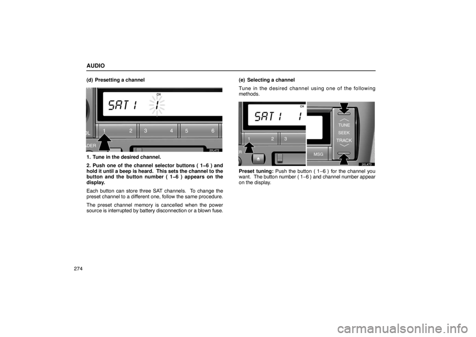 LEXUS LS430 2005 Workshop Manual AUDIO
274(d) Presetting a channel
20L472
1. Tune in the desired channel.
2. Push one of the channel selector buttons ( 1�6 ) and
hold it until a beep is heard.  This sets the channel to the
button and