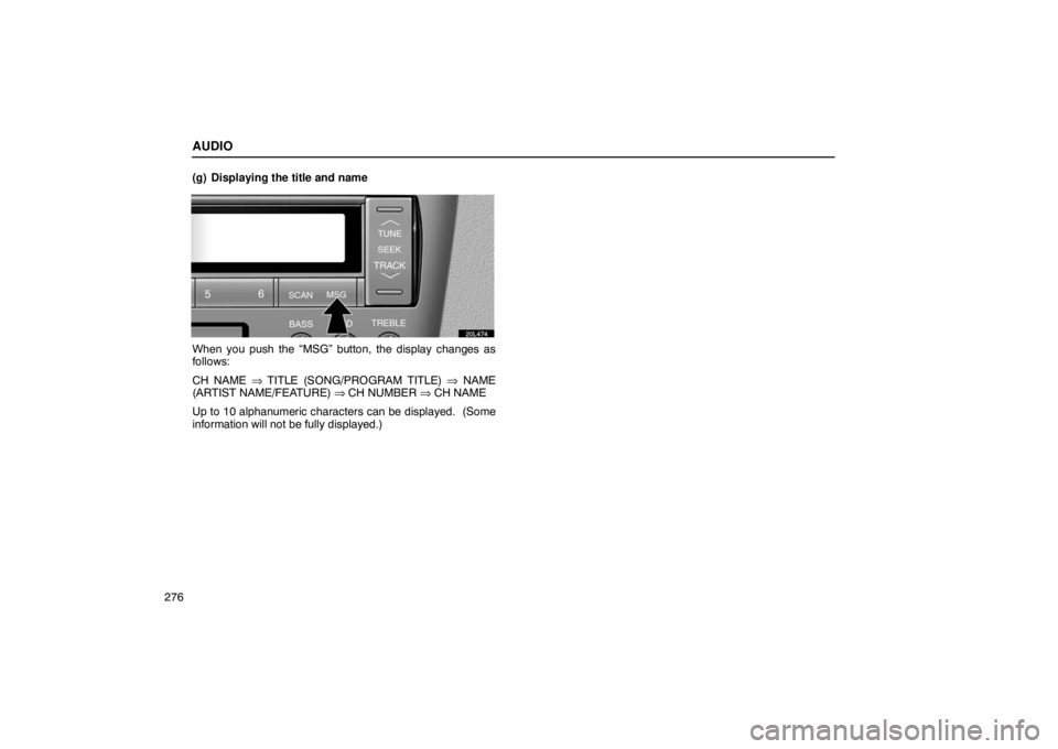 LEXUS LS430 2005 Workshop Manual AUDIO
276(g) Displaying the title and name
20L474
When you push the “MSG” button, the display changes as
follows:
CH NAME 
⇒TITLE (SONG/PROGRAM TITLE)  ⇒ NAME
(ARTIST NAME/FEATURE)  ⇒CH NUMB