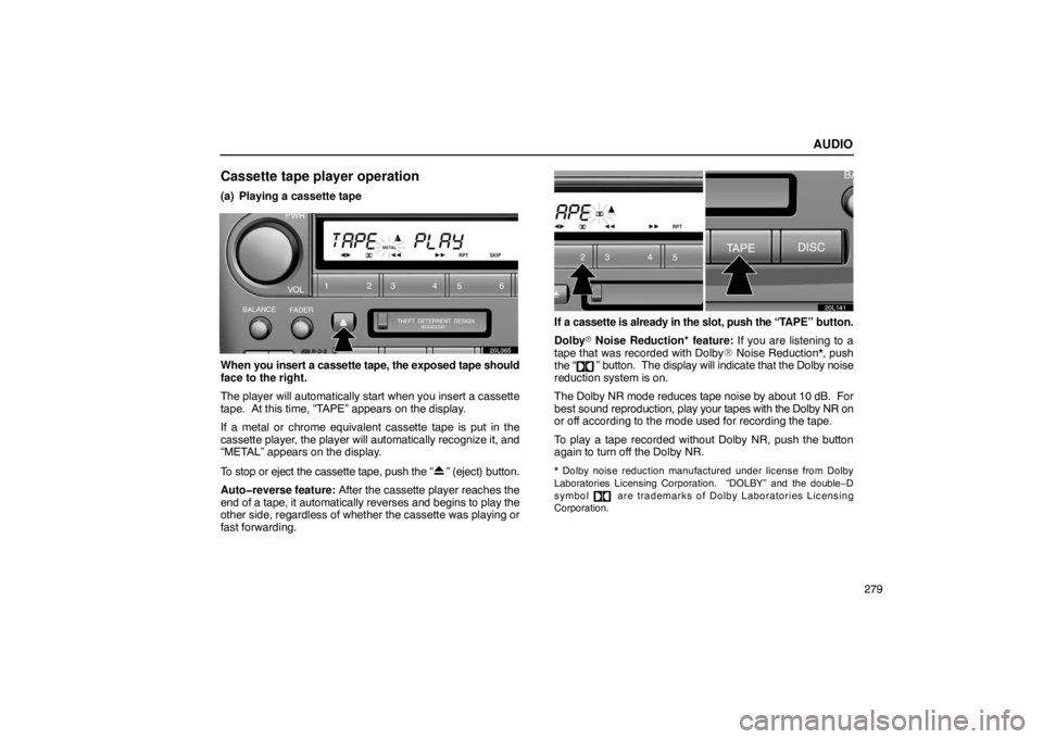 LEXUS LS430 2005 User Guide AUDIO
279
Cassette tape player operation
(a) Playing a cassette tape
20L365
When you insert a cassette tape, the exposed tape should
face to the right.
The player will automatically start when you ins