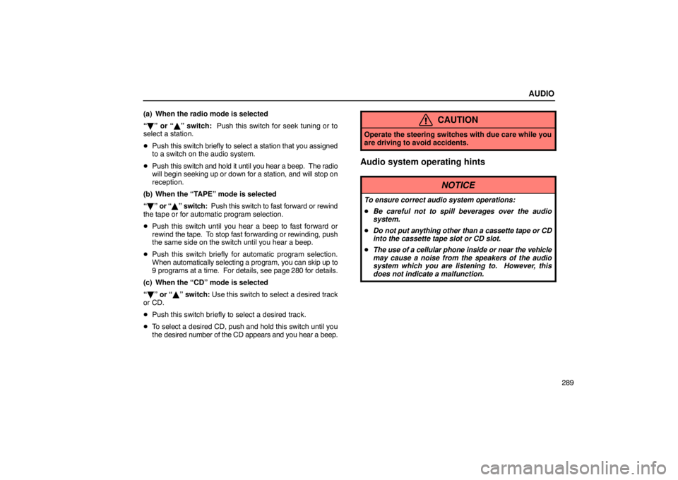 LEXUS LS430 2005  Owners Manual AUDIO
289
(a) When the radio mode is selected
“
\f ” or “ ” switch:  Push this switch for seek tuning or to
select a station.
 Push  this switch briefly to select a station that you assigned