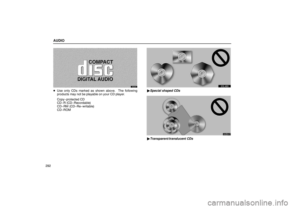 LEXUS LS430 2005 User Guide AUDIO
292
20L037
Use only CDs marked as s hown above.  The following
products may not be playable on your CD player.
Copy− protected CD
CD− R (CD− Recordable)
CD−RW (CD− Re−writable)
CD