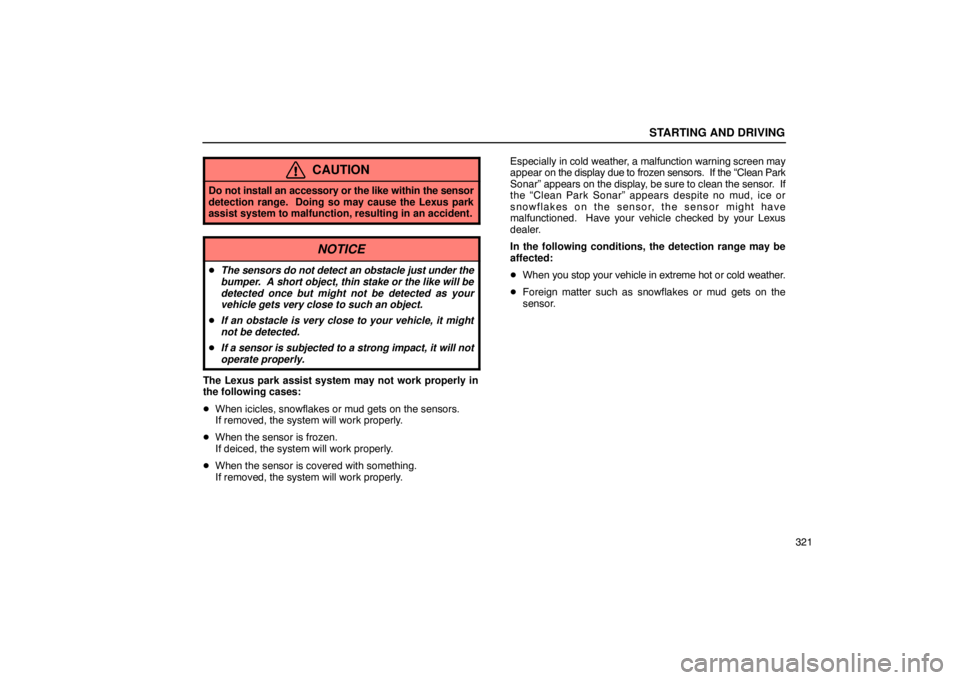 LEXUS LS430 2005 User Guide STARTING AND DRIVING
321
CAUTION
Do not install an accessory or the like within the sensor
detection range.  Doing so may cause the Lexus park
assist system to malfunction, resulting in an accident.
N