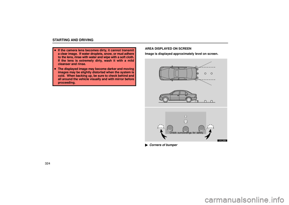 LEXUS LS430 2005 Manual PDF STARTING AND DRIVING
324
If the camera lens becomes dirty, it cannot transmit
a clear image.  If water  droplets, snow, or mud adhere
to the lens, rinse with water and wipe with a soft cloth.
If the 