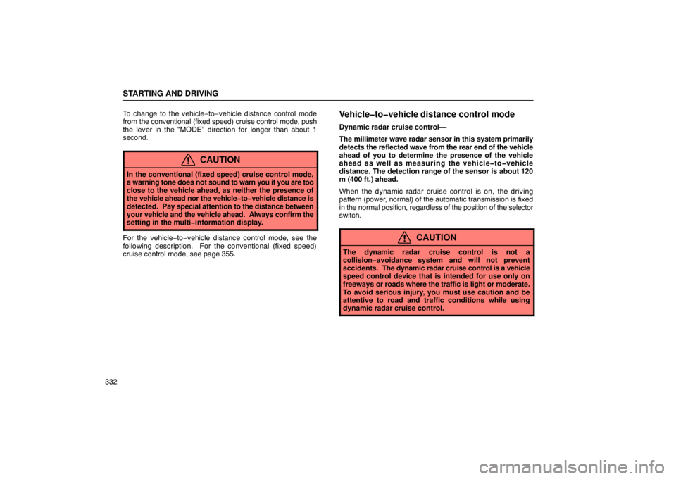 LEXUS LS430 2005 Owners Guide STARTING AND DRIVING
332To change to the vehicle
−to−vehicle distance control mode
from the conventional (fixed speed) cruise control mode,  push
the lever in the “MODE” dire ction for longer 