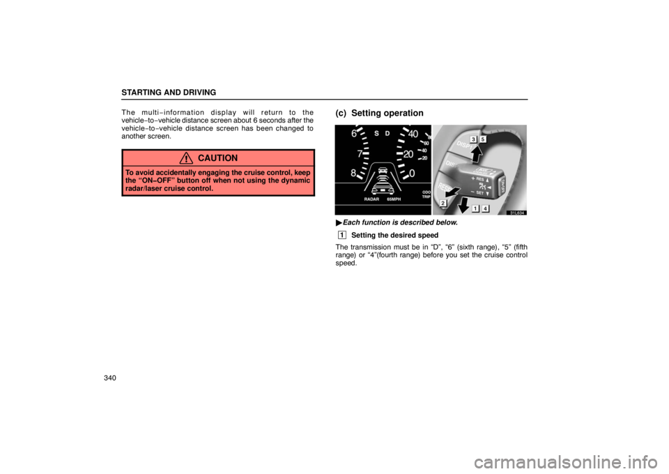 LEXUS LS430 2005 Manual Online STARTING AND DRIVING
340The multi−
information display will return to the
vehicle −to−vehicle distance  screen about 6 seconds after the
vehicle −to −vehicle distance screen has been changed