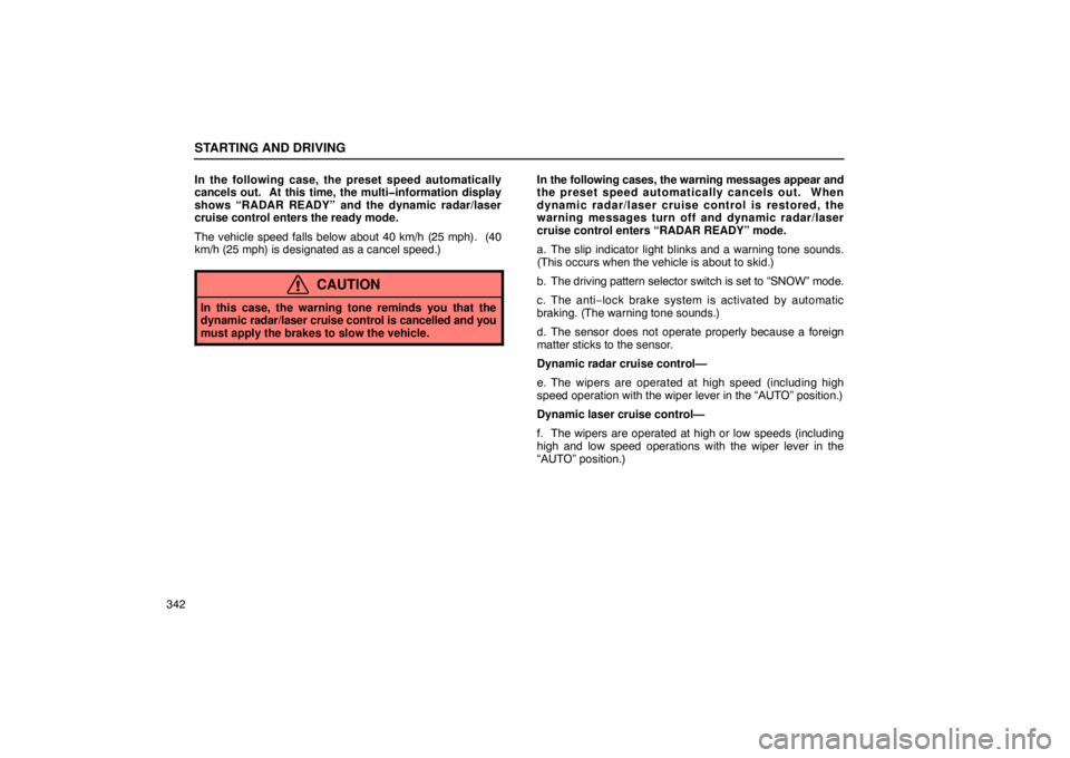 LEXUS LS430 2005  Owners Manual STARTING AND DRIVING
342In the following case, the preset speed automatically
cancels out.  At this time, the multi�information display
shows “RADAR READY” and the dynamic radar/laser
cruise contr