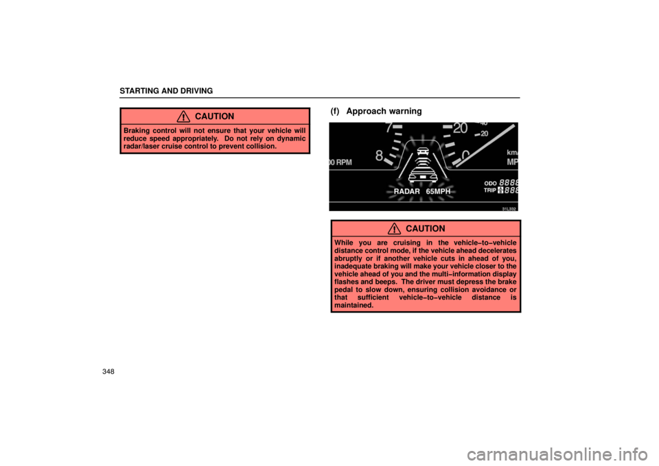 LEXUS LS430 2005  Owners Manual STARTING AND DRIVING
348
CAUTION
Braking control will not ensure that your vehicle will
reduce speed appropriately.  Do not rely on dynamic
radar/laser cruise control to prevent collision.
(f) Approac