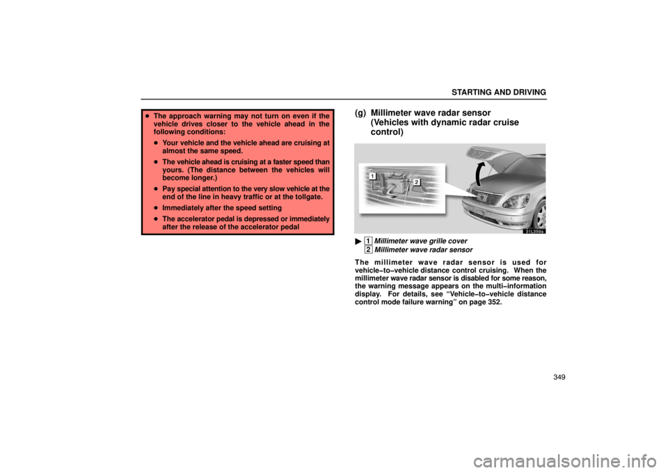 LEXUS LS430 2005 Owners Guide STARTING AND DRIVING
349
The approach warning may not turn on even if the
vehicle drives closer to the vehicle ahead in the
following conditions:
 Your vehicle and the vehicle ahead are cruising at
