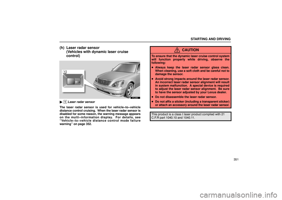 LEXUS LS430 2005 Service Manual STARTING AND DRIVING
351
(h) Laser radar sensor (Vehicles with dynamic laser cruise
control)
31L363
 1Laser radar sensor
The laser radar sensor is used for vehicle�to�vehicle
distance control cruisin